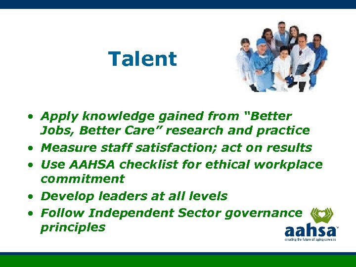 Talent • Apply knowledge gained from “Better Jobs, Better Care” research and practice •