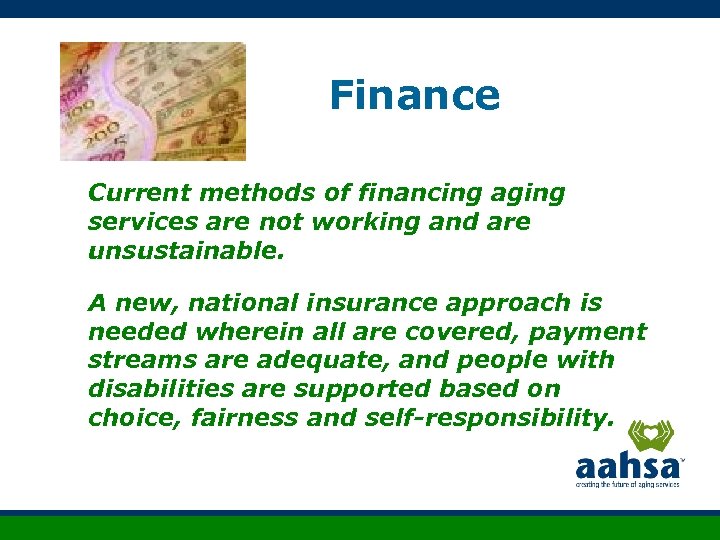 Finance Current methods of financing aging services are not working and are unsustainable. A