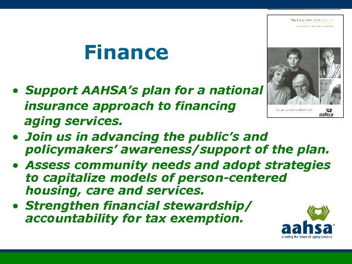 Finance • Support AAHSA’s plan for a national insurance approach to financing aging services.