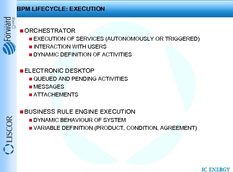 BPM LIFECYCLE: EXECUTION n ORCHESTRATOR n EXECUTION OF SERVICES (AUTONOMOUSLY OR TRIGGERED) n INTERACTION
