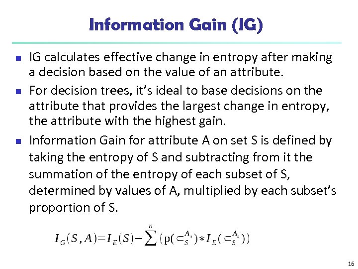 Information Gain (IG) n n n IG calculates effective change in entropy after making