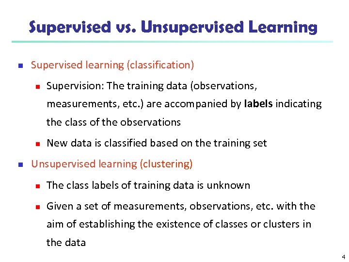 Supervised vs. Unsupervised Learning n Supervised learning (classification) n Supervision: The training data (observations,