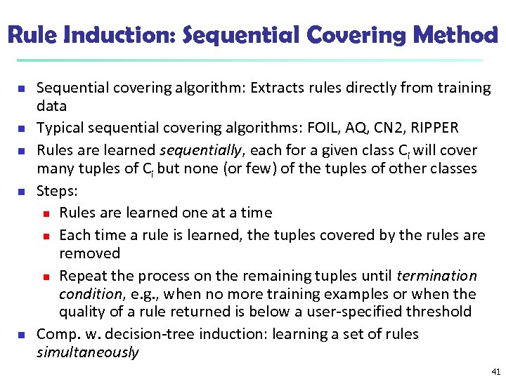 Rule Induction: Sequential Covering Method n n n Sequential covering algorithm: Extracts rules directly