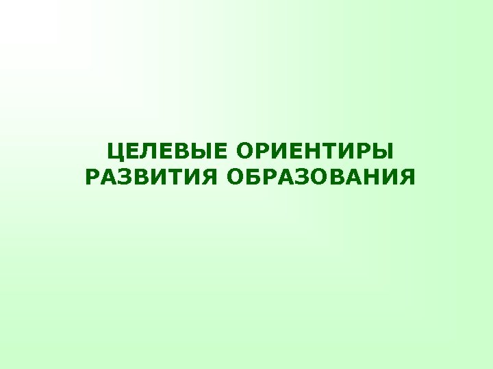 ЦЕЛЕВЫЕ ОРИЕНТИРЫ РАЗВИТИЯ ОБРАЗОВАНИЯ 