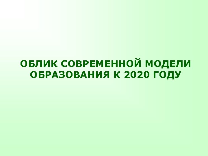 ОБЛИК СОВРЕМЕННОЙ МОДЕЛИ ОБРАЗОВАНИЯ К 2020 ГОДУ 