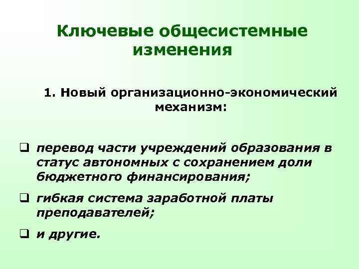 Ключевые общесистемные изменения 1. Новый организационно-экономический механизм: q перевод части учреждений образования в статус
