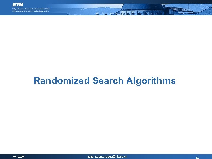 Randomized Search Algorithms 09. 10. 2007 Julian Lorenz, jlorenz@inf. ethz. ch 