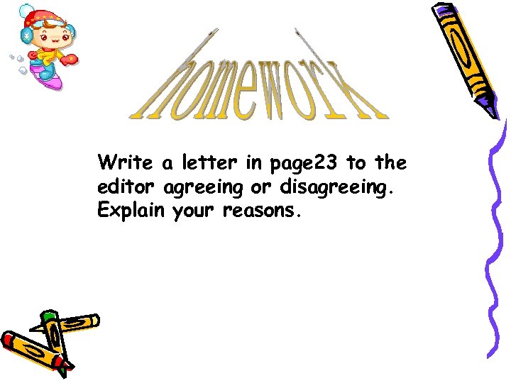 Write a letter in page 23 to the editor agreeing or disagreeing. Explain your