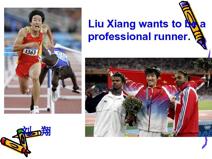 Liu Xiang wants to be a professional runner. 刘 翔 
