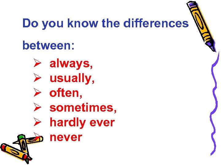 Do you know the differences between: Ø always, Ø usually, Ø often, Ø sometimes,