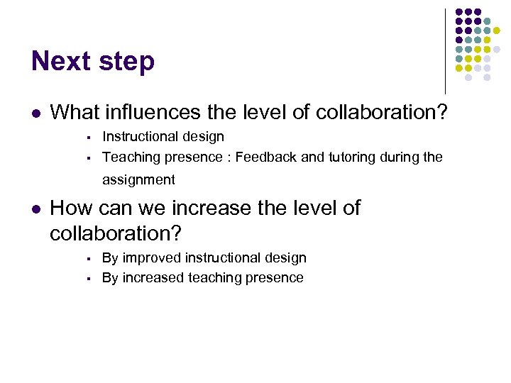 Next step l What influences the level of collaboration? § § Instructional design Teaching