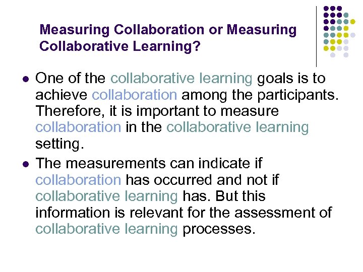 Measuring Collaboration or Measuring Collaborative Learning? l l One of the collaborative learning goals