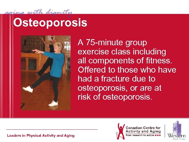 Osteoporosis A 75 -minute group exercise class including all components of fitness. Offered to