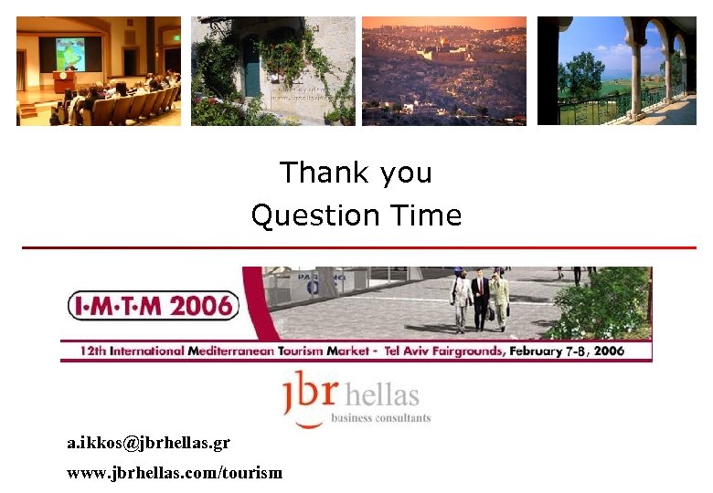 Thank you Question Time a. ikkos@jbrhellas. gr www. jbrhellas. com/tourism 