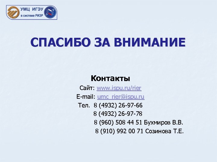СПАСИБО ЗА ВНИМАНИЕ Контакты Сайт: www. ispu. ru/rier E-mail: umc_rier@ispu. ru Тел. 8 (4932)