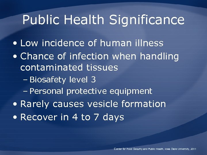 Public Health Significance • Low incidence of human illness • Chance of infection when