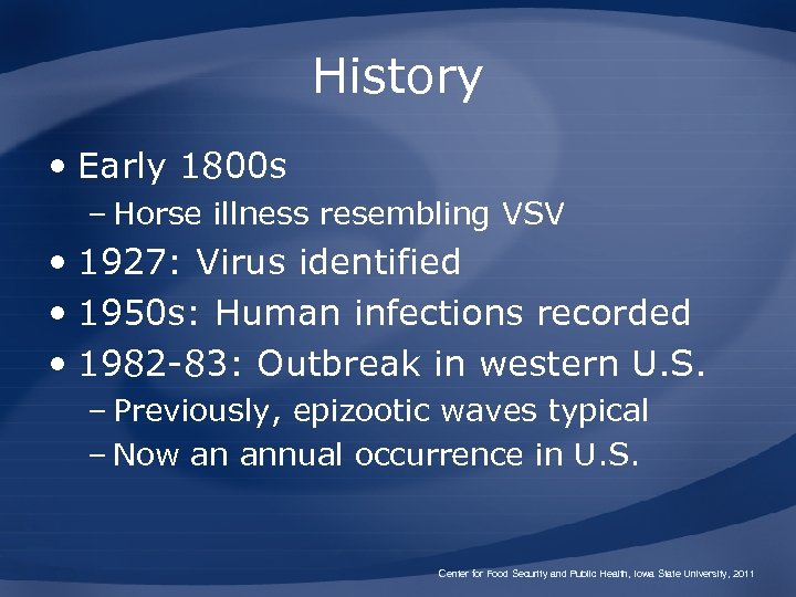 History • Early 1800 s – Horse illness resembling VSV • 1927: Virus identified
