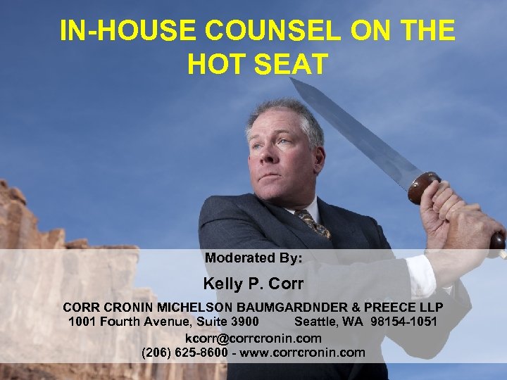 IN-HOUSE COUNSEL ON THE HOT SEAT Moderated By: Kelly P. Corr CORR CRONIN MICHELSON