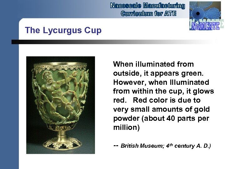 The Lycurgus Cup When illuminated from outside, it appears green. However, when Illuminated from
