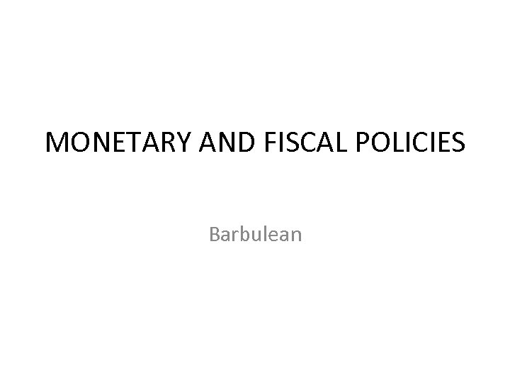 MONETARY AND FISCAL POLICIES Barbulean 