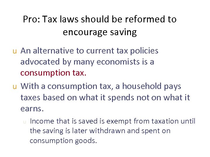Pro: Tax laws should be reformed to encourage saving u An alternative to current