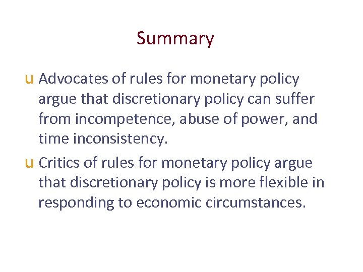 Summary u Advocates of rules for monetary policy argue that discretionary policy can suffer