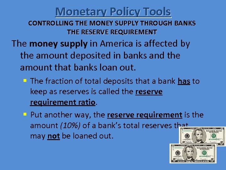 Monetary Policy Tools CONTROLLING THE MONEY SUPPLY THROUGH BANKS THE RESERVE REQUIREMENT The money