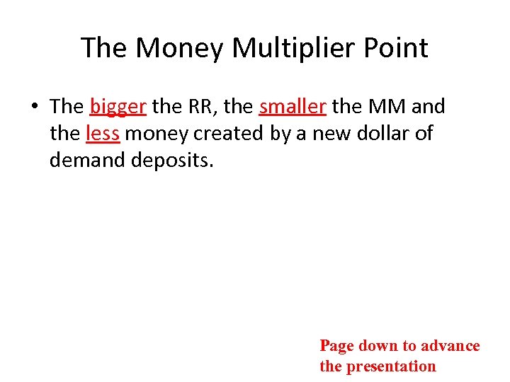 The Money Multiplier Point • The bigger the RR, the smaller the MM and
