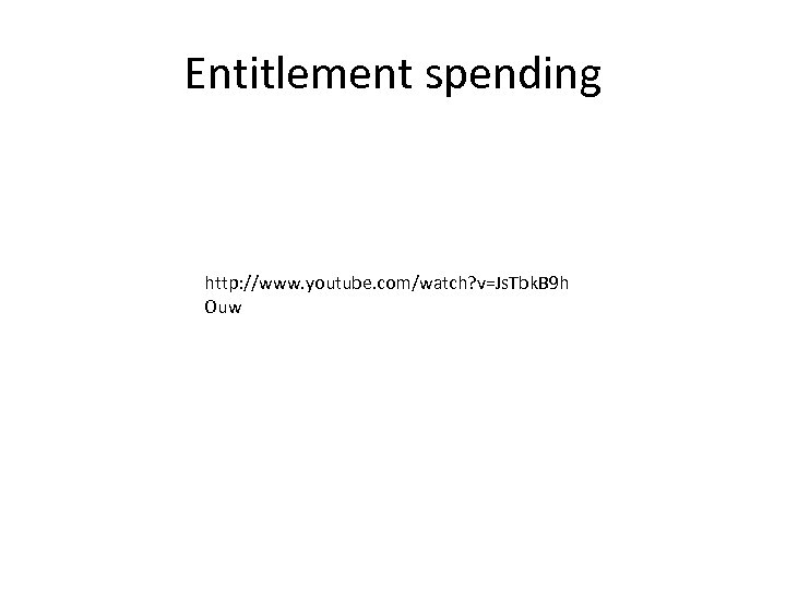 Entitlement spending http: //www. youtube. com/watch? v=Js. Tbk. B 9 h Ouw 