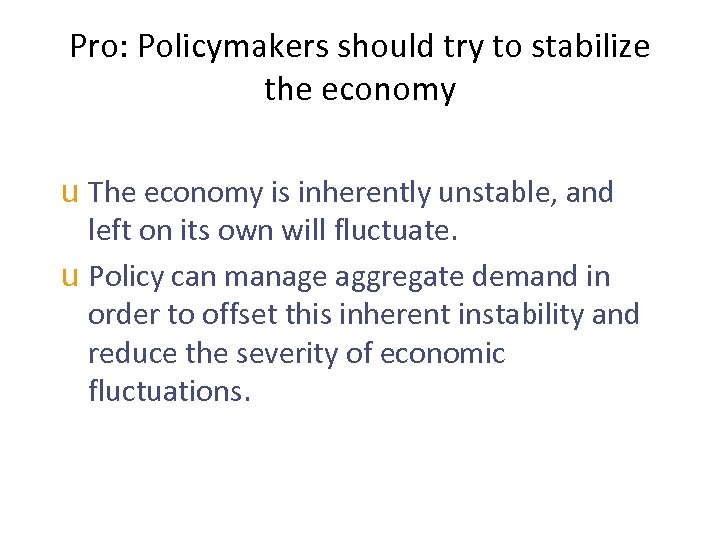 Pro: Policymakers should try to stabilize the economy u The economy is inherently unstable,