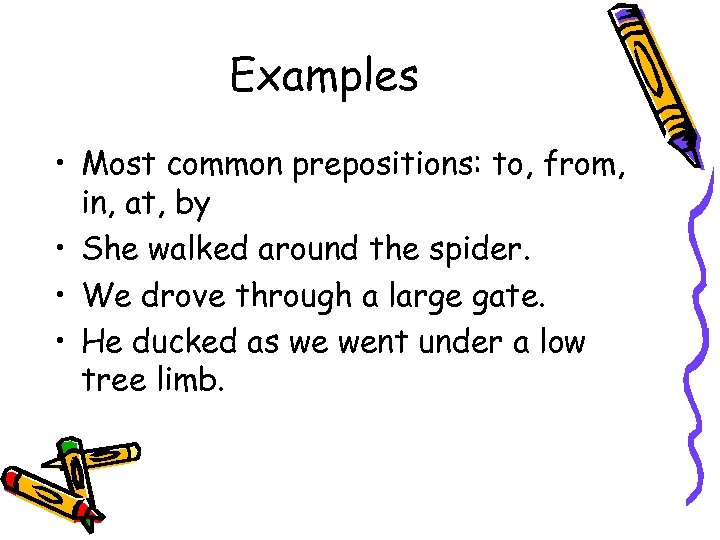 Examples • Most common prepositions: to, from, in, at, by • She walked around