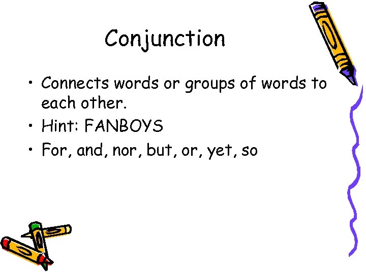 Conjunction • Connects words or groups of words to each other. • Hint: FANBOYS