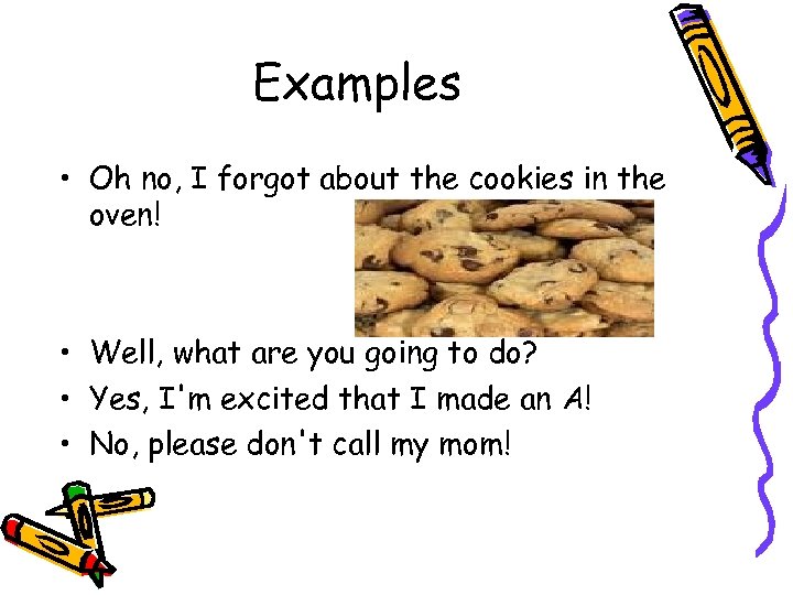Examples • Oh no, I forgot about the cookies in the oven! • Well,
