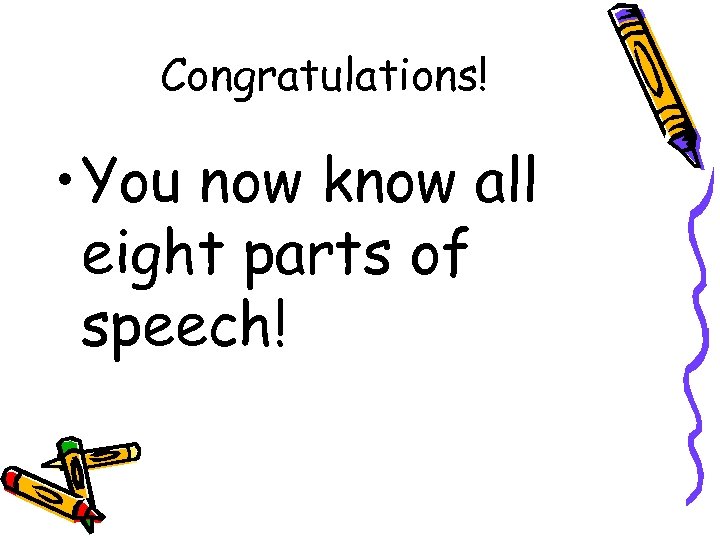 Congratulations! • You now know all eight parts of speech! 