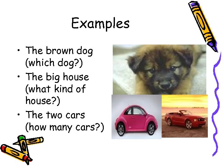 Examples • The brown dog (which dog? ) • The big house (what kind
