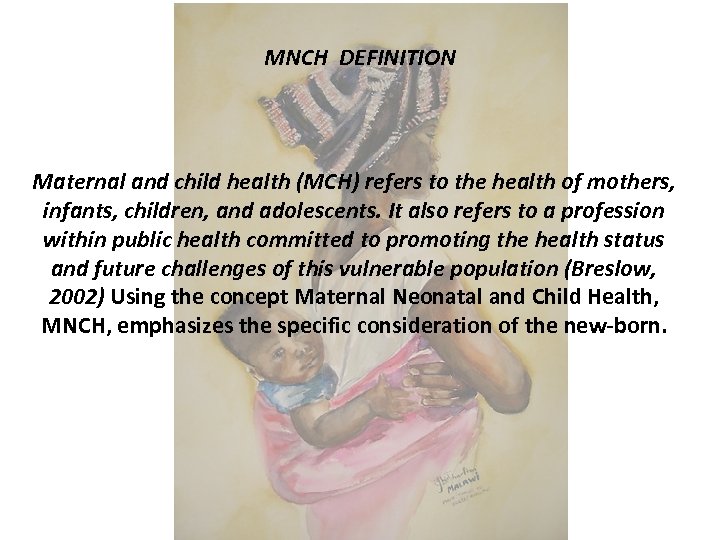 MNCH DEFINITION Maternal and child health (MCH) refers to the health of mothers, infants,