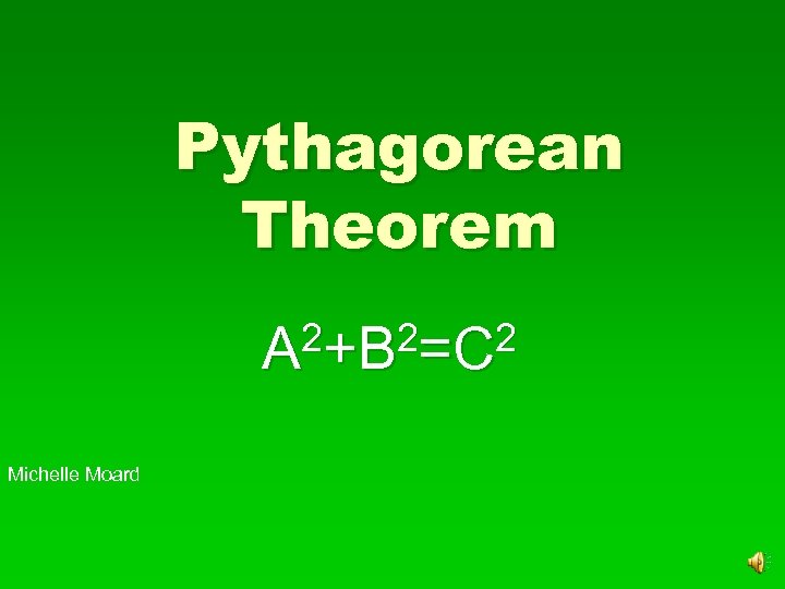Pythagorean Theorem 2+B 2=C 2 A Michelle Moard 