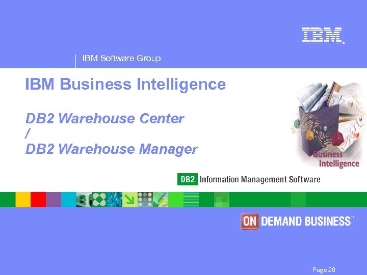 ® IBM Software Group IBM Business Intelligence DB 2 Warehouse Center / DB 2