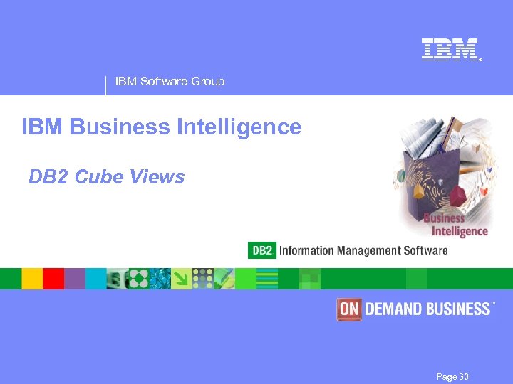® IBM Software Group IBM Business Intelligence DB 2 Cube Views Page 30 