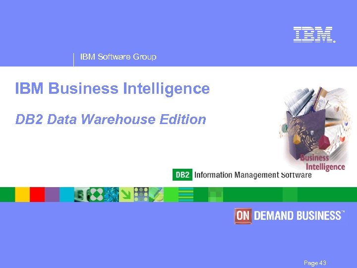 ® IBM Software Group IBM Business Intelligence DB 2 Data Warehouse Edition Page 43