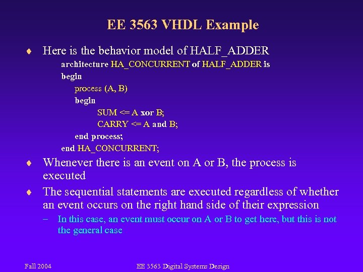 EE 3563 VHDL Example ¨ Here is the behavior model of HALF_ADDER architecture HA_CONCURRENT