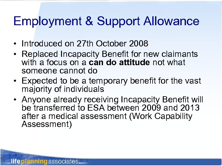 Employment & Support Allowance • Introduced on 27 th October 2008 • Replaced Incapacity