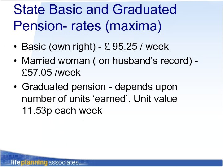 State Basic and Graduated Pension- rates (maxima) • Basic (own right) - £ 95.