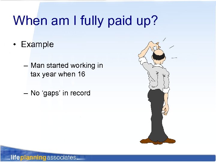 When am I fully paid up? • Example – Man started working in tax