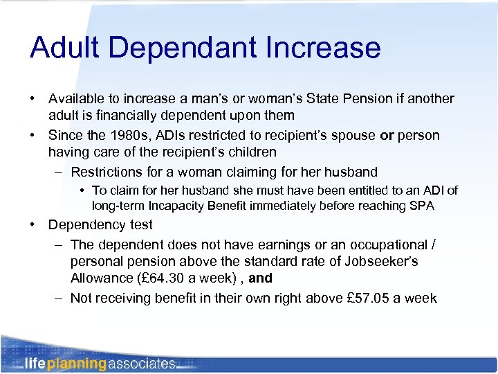 Adult Dependant Increase • Available to increase a man’s or woman’s State Pension if