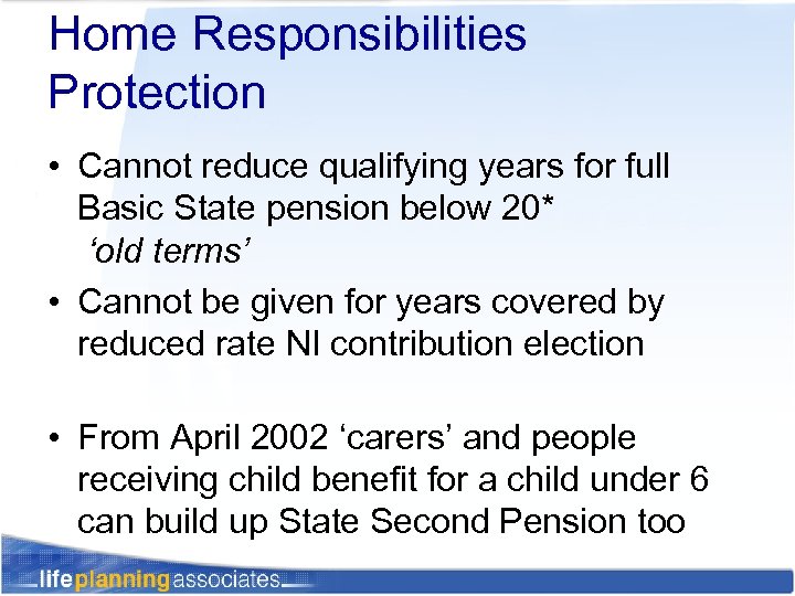 Home Responsibilities Protection • Cannot reduce qualifying years for full Basic State pension below