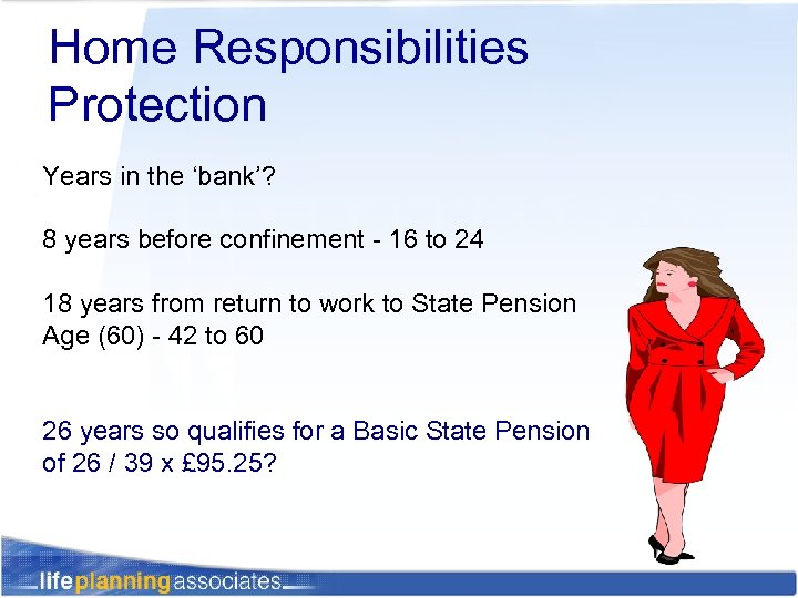 Home Responsibilities Protection Years in the ‘bank’? 8 years before confinement - 16 to