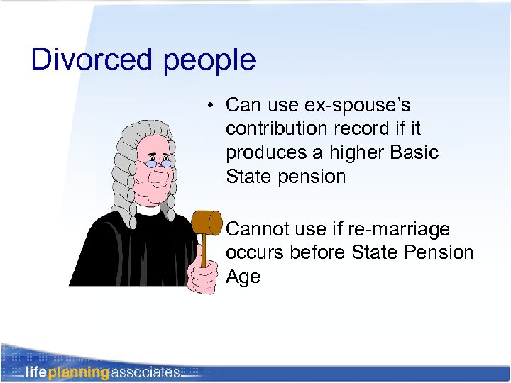 Divorced people • Can use ex-spouse’s contribution record if it produces a higher Basic