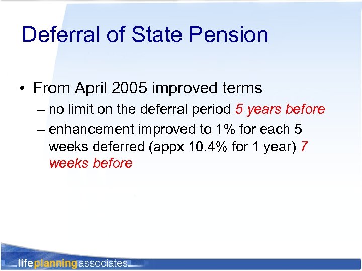 Deferral of State Pension • From April 2005 improved terms – no limit on