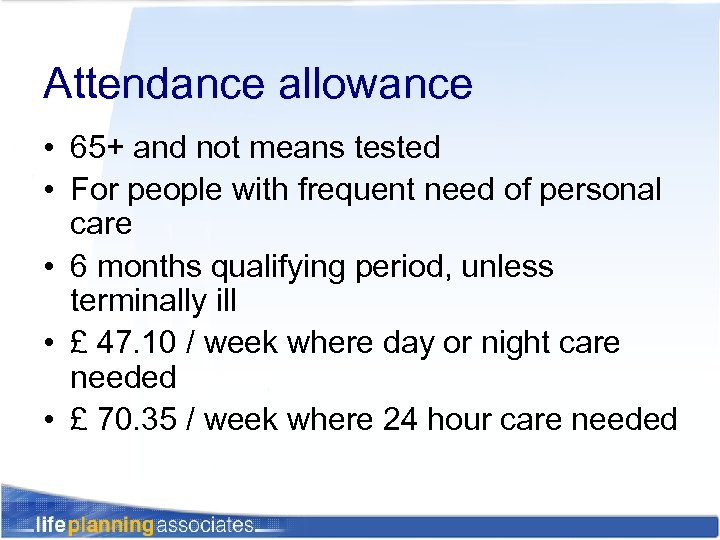 Attendance allowance • 65+ and not means tested • For people with frequent need